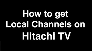 How to Get Local Channels on Hitachi TV [upl. by Mirabel]