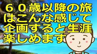 ６０歳以降や定年後の旅はこんな感じて企画すると生涯楽しめますよという話 [upl. by Warram]