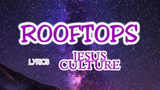 Rooftops Lyrics  Jesus Culture [upl. by Oah479]