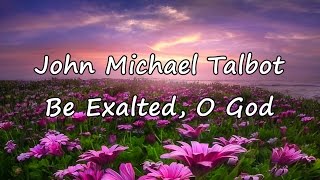 John Michael Talbot  Be Exalted O God with lyrics [upl. by Ecnerol]