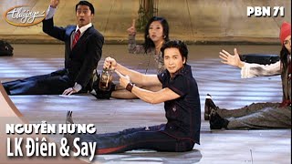 PBN 71  Nguyễn Hưng  LK Điên amp Say [upl. by Rehpotsihc]