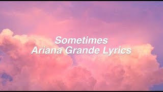 Sometimes  Ariana Grande Lyrics [upl. by Ahsilat61]