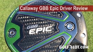 Callaway GBB Epic Driver Review By Golfalot [upl. by Powe]