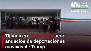 Tijuana en emergencia ante anuncios de deportaciones masivas de Trump [upl. by Eyeleen]