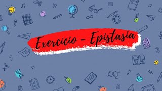 EPISTASIA  EXERCÍCIO [upl. by Haeluj]