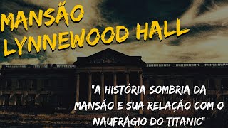 Lynnewood HallquotA história sombria da mansão e sua relação com o naufrágio do Titanicquotmistérios [upl. by Cohberg918]