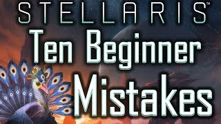 Stellaris Ten Beginner Mistakes amp How To Avoid Them  Stellaris Tutorial  Stellaris Tips [upl. by Beaufort]