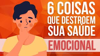 6 COISAS QUE DESTROEM SUA SAÚDE EMOCIONAL [upl. by Ambrogio458]