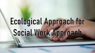 Ecological Approach for Social Work Approach [upl. by Ydnam]