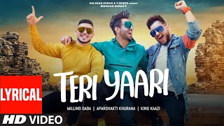 Teri Yaari Lyrical  Millind Gaba Aparshakti Khurana King Kaazi  Bhushan Kumar  TSeries [upl. by Ayt]