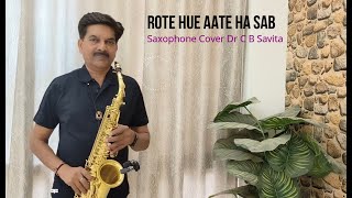 Rote Hue Aate Hai Sab Saxophone Cover Dr C B Savita [upl. by Aeli884]