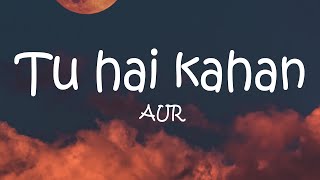 AUR  Tu hai kahan Lyrics [upl. by Tobin]