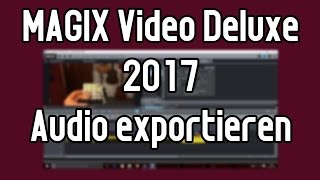 MAGIX Video Deluxe 2017 pro Tutorial nur Ton exportieren Audioexport [upl. by Orian983]